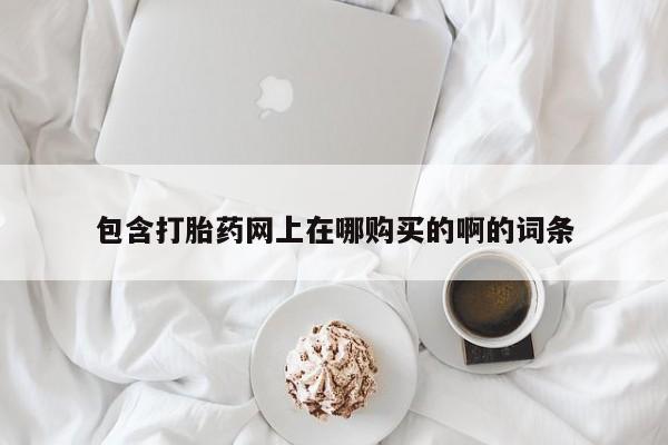 私人诊所打胎药多钱包含打胎药网上在哪购买的啊的词条