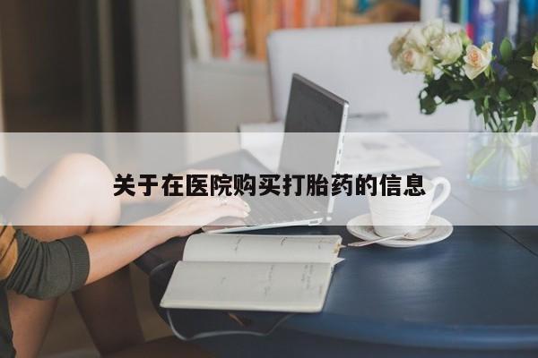 私人诊所打胎药多钱关于在医院购买打胎药的信息