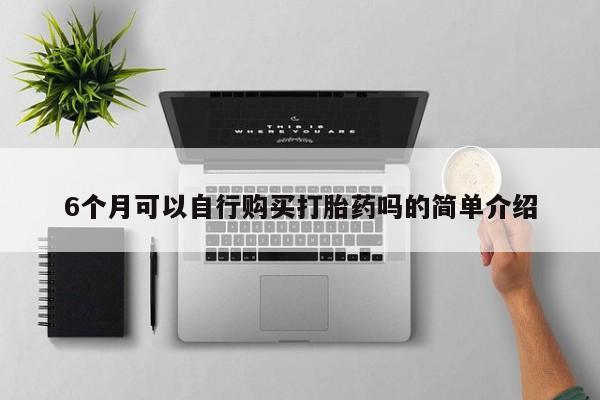 私人诊所打胎药多钱6个月可以自行购买打胎药吗的简单介绍